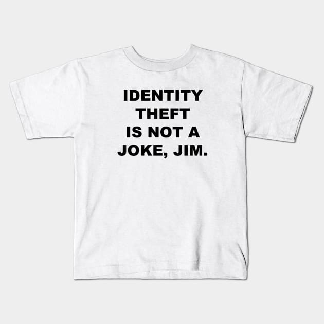 Identity Theft Is Not A Joke, Jim Kids T-Shirt by quoteee